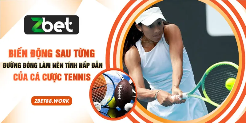 Biến động sau từng đường bóng làm nên tính hấp dẫn của cá cược tennis