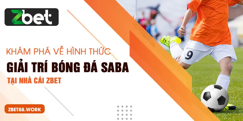 Khám phá về hình thức giải trí Bóng đá Saba tại nhà cái Zbet