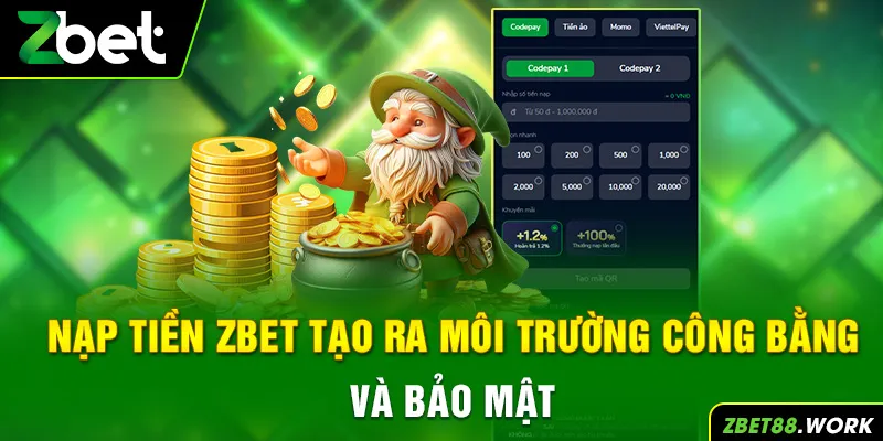 Nạp tiền zbet tạo ra môi trường công bằng và bảo mật