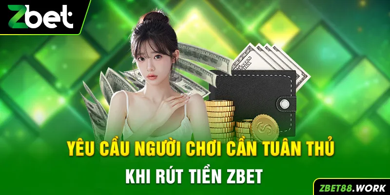 Yêu cầu người chơi cần tuân thủ khi rút tiền zbet