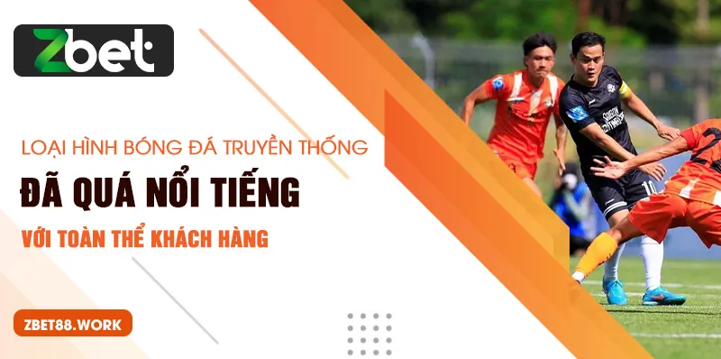 Loại hình bóng đá truyền thống đã quá nổi tiếng với toàn thể khách hàng