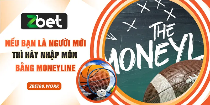 Nếu bạn là người mới thì hãy nhập môn bằng Moneyline