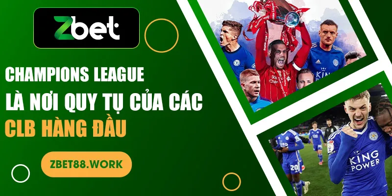 Champions League là nơi quy tụ của các CLB hàng đầu