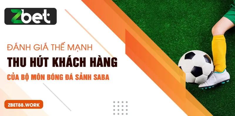 Đánh giá thế mạnh thu hút khách hàng của bộ môn bóng đá sảnh Saba