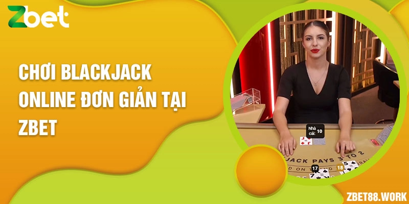 Chơi blackjack online đơn giản tại Zbet